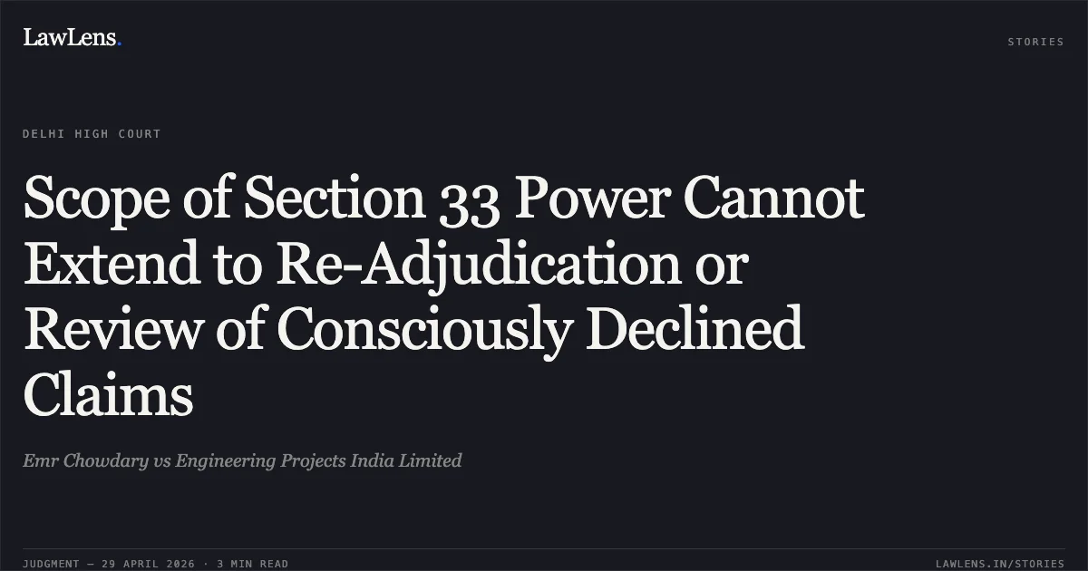 Scope of Section 33 Power Cannot Extend to Re-Adjudication or Review of Consciously Declined Claims. Emr Chowdary vs Engineering Projects India Limited. Delhi High Court. LawLens