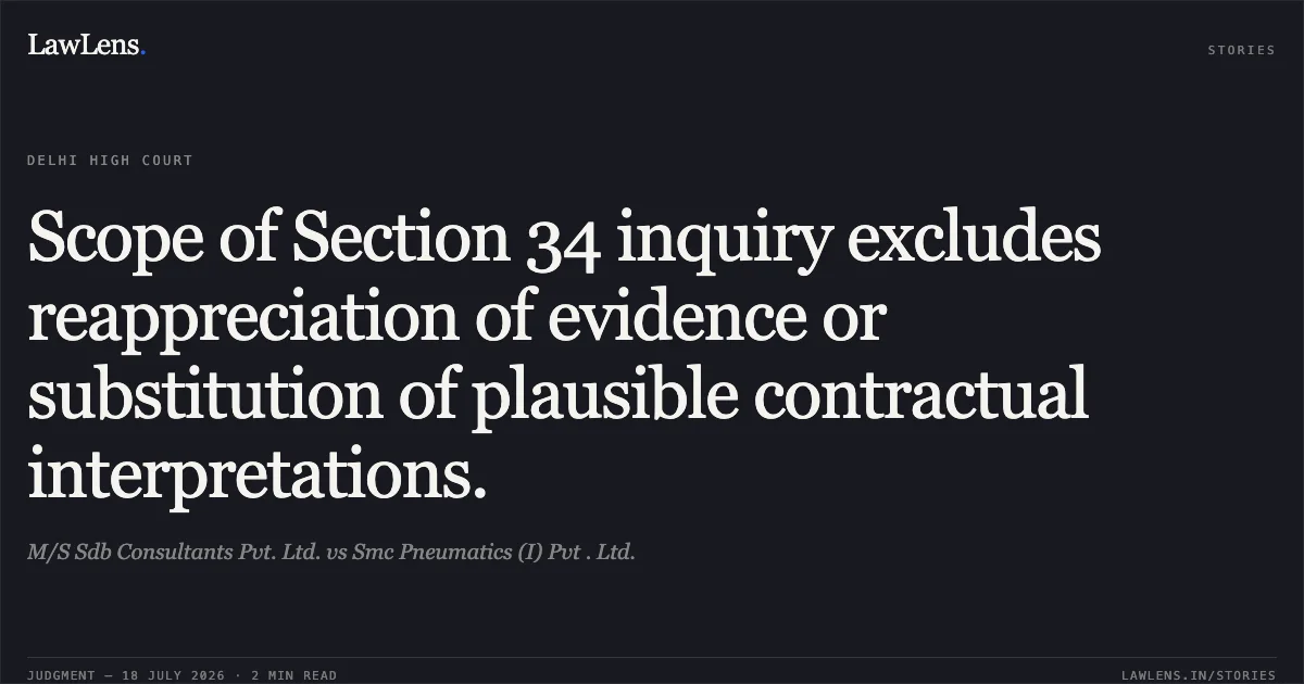 Scope of Section 34 inquiry excludes reappreciation of evidence or substitution of plausible contractual interpretations.. M/S Sdb Consultants Pvt. Ltd. vs Smc Pneumatics (I) Pvt . Ltd.. Delhi High Court. LawLens