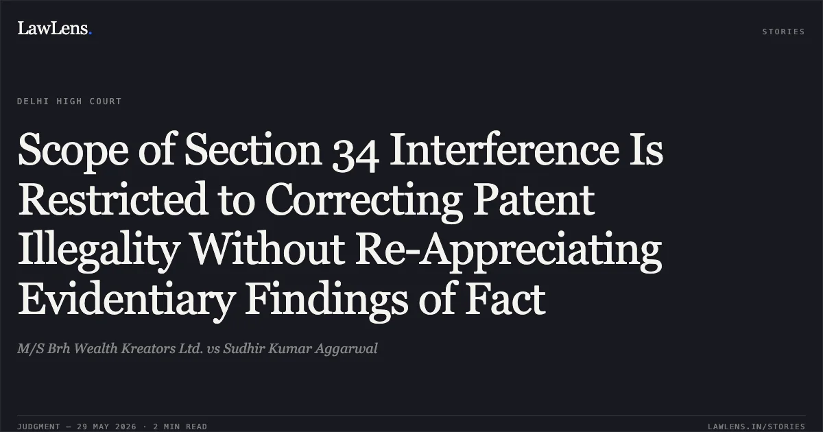 Scope of Section 34 Interference Is Restricted to Correcting Patent Illegality Without Re-Appreciating Evidentiary Findings of Fact. M/S Brh Wealth Kreators Ltd. vs Sudhir Kumar Aggarwal. Delhi High Court. LawLens