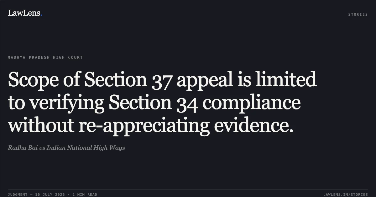 Scope of Section 37 appeal is limited to verifying Section 34 compliance without re-appreciating evidence.. Radha Bai vs Indian National High Ways. Madhya Pradesh High Court. LawLens