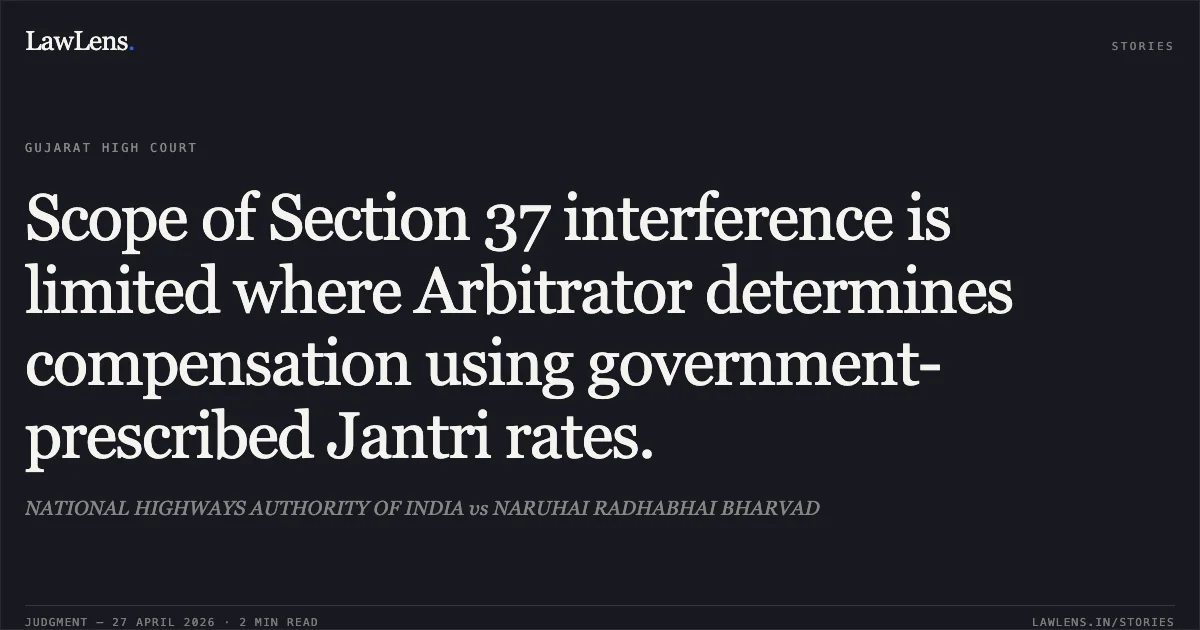Scope of Section 37 interference is limited where Arbitrator determines compensation using government-prescribed Jantri rates.. NATIONAL HIGHWAYS AUTHORITY OF INDIA vs NARUHAI RADHABHAI BHARVAD. Gujarat High Court. LawLens
