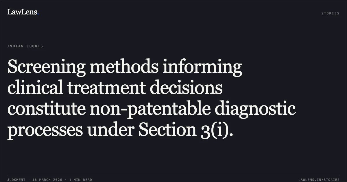 Screening methods informing clinical treatment decisions constitute non-patentable diagnostic processes under Section 3(i).. Geron Corporation vs The Assistant Controller Of Patents And Designs. Delhi High Court. LawLens