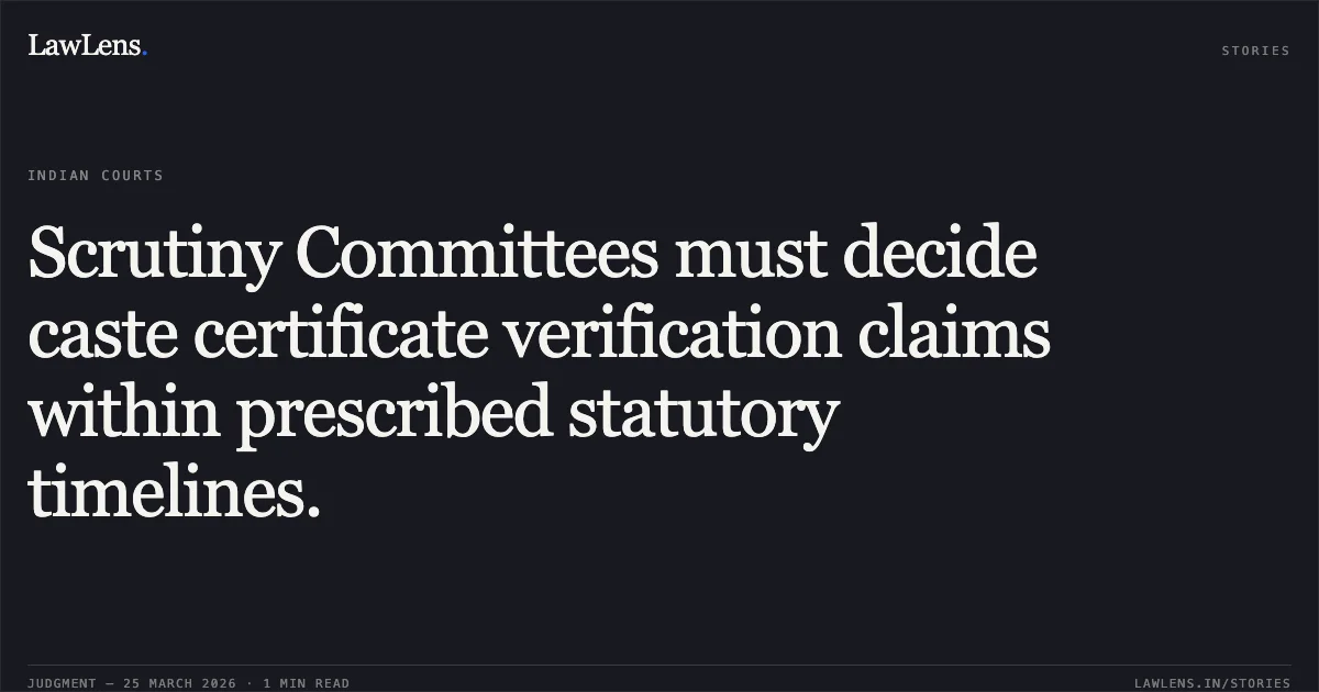 Scrutiny Committees must decide caste certificate verification claims within prescribed statutory timelines.. NAYKA VIJAYBHAI NANIYABHAI vs STATE OF GUJARAT. Gujarat High Court. LawLens