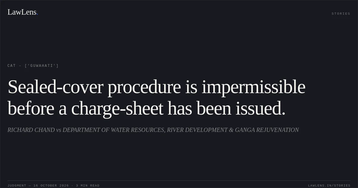 Sealed-cover procedure is impermissible before a charge-sheet has been issued.. RICHARD CHAND vs DEPARTMENT OF WATER RESOURCES, RIVER DEVELOPMENT & GANGA REJUVENATION. CAT - ['Guwahati']. LawLens