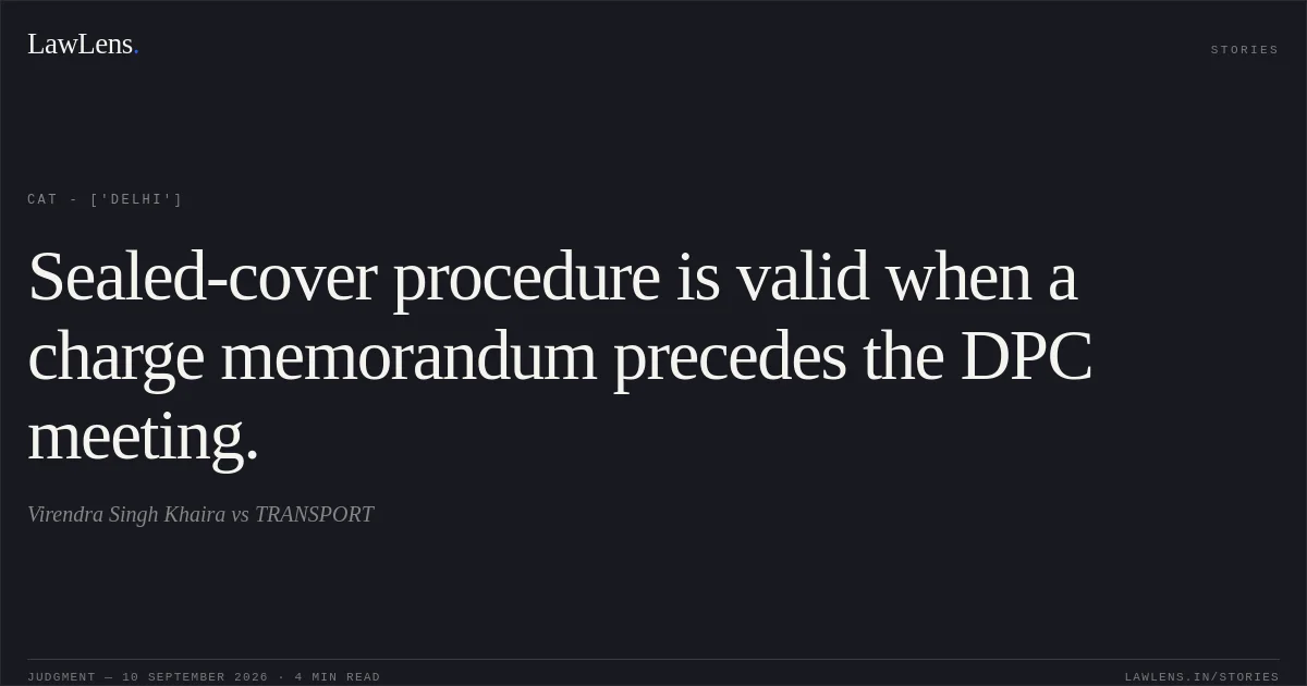 Sealed-cover procedure is valid when a charge memorandum precedes the DPC meeting.. Virendra Singh Khaira vs TRANSPORT. CAT - ['Delhi']. LawLens