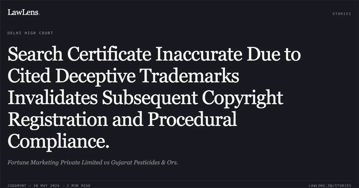 Search Certificate Inaccurate Due to Cited Deceptive Trademarks Invalidates Subsequent Copyright Registration and Procedural Compliance.. Fortune Marketing Private Limited vs Gujarat Pesticides & Ors.. Delhi High Court. LawLens