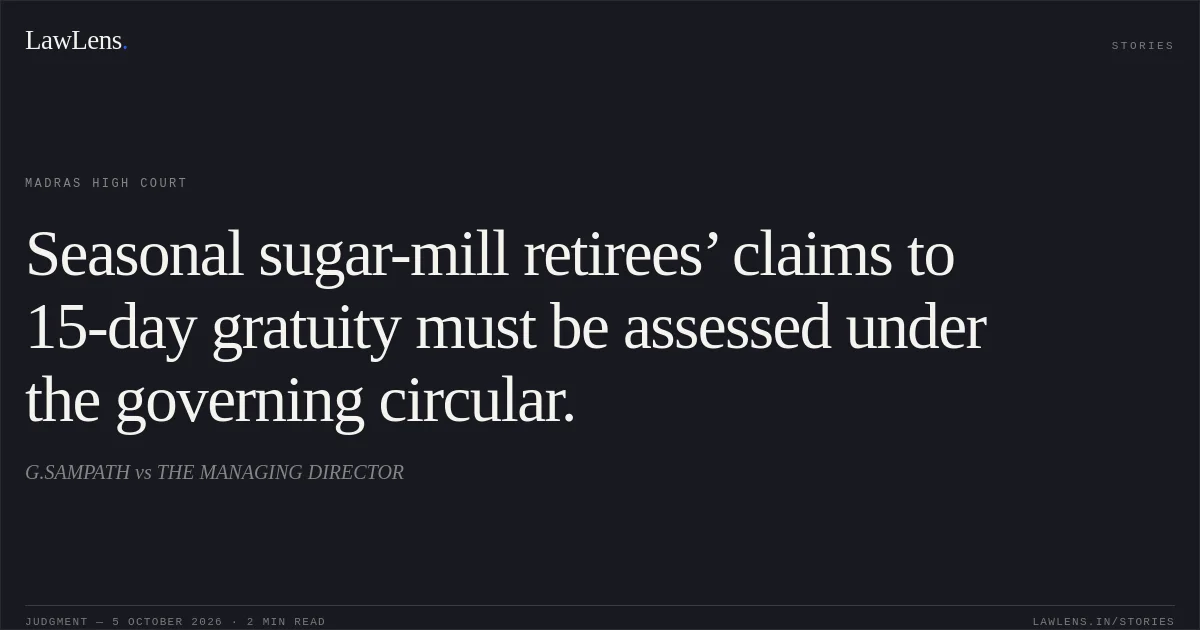 Seasonal sugar-mill retirees’ claims to 15-day gratuity must be assessed under the governing circular.. G.SAMPATH vs THE MANAGING DIRECTOR. Madras High Court. LawLens