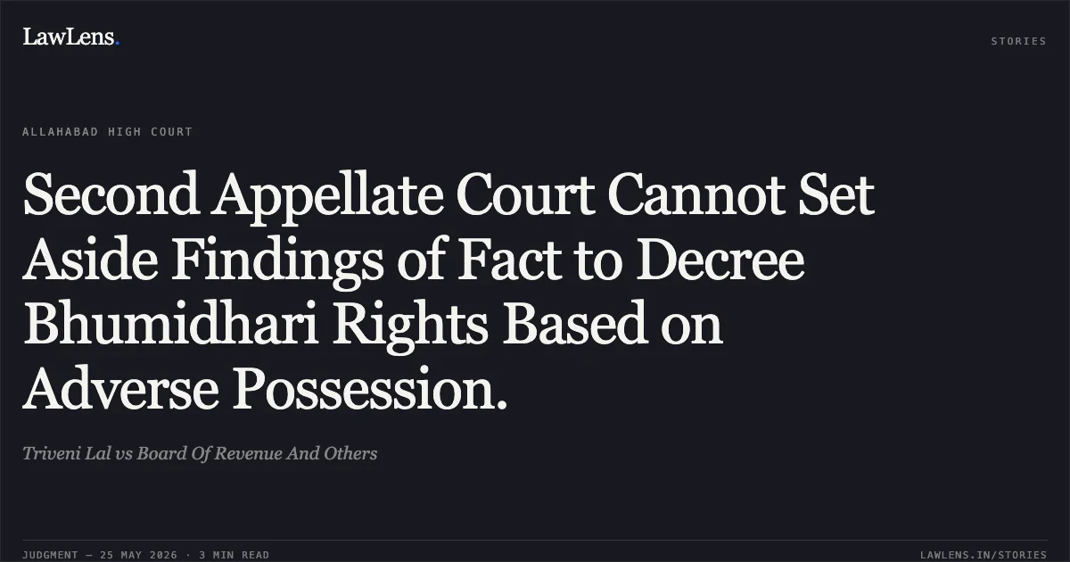 Second Appellate Court Cannot Set Aside Findings of Fact to Decree Bhumidhari Rights Based on Adverse Possession.. Triveni Lal vs Board Of Revenue And Others. Allahabad High Court. LawLens