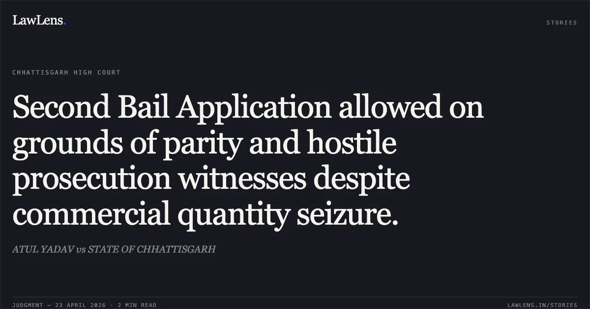 Second Bail Application allowed on grounds of parity and hostile prosecution witnesses despite commercial quantity seizure.. ATUL YADAV vs STATE OF CHHATTISGARH. Chhattisgarh High Court. LawLens