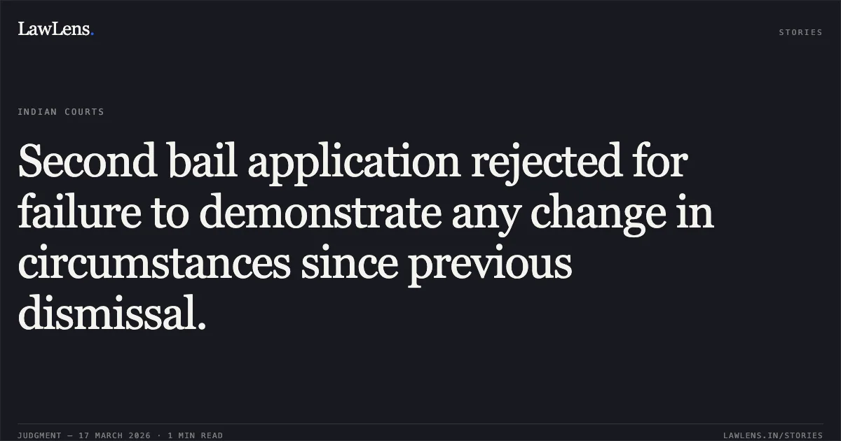Second bail application rejected for failure to demonstrate any change in circumstances since previous dismissal.. ROSHNI SHARMA vs STATE OF CHHATTISGARH. Chhattisgarh High Court. LawLens
