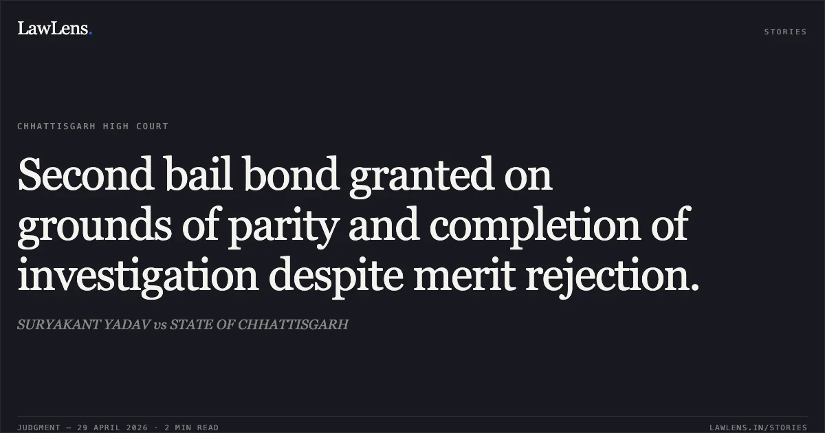 Second bail bond granted on grounds of parity and completion of investigation despite merit rejection.. SURYAKANT YADAV vs STATE OF CHHATTISGARH. Chhattisgarh High Court. LawLens