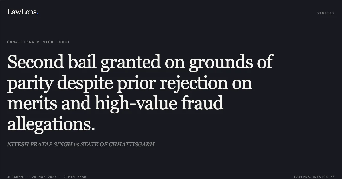 Second bail granted on grounds of parity despite prior rejection on merits and high-value fraud allegations.. NITESH PRATAP SINGH vs STATE OF CHHATTISGARH. Chhattisgarh High Court. LawLens