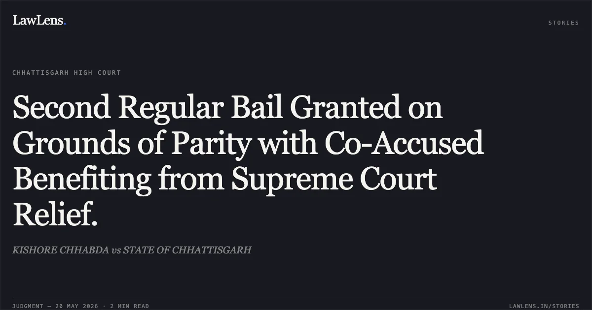 Second Regular Bail Granted on Grounds of Parity with Co-Accused Benefiting from Supreme Court Relief.. KISHORE CHHABDA vs STATE OF CHHATTISGARH. Chhattisgarh High Court. LawLens