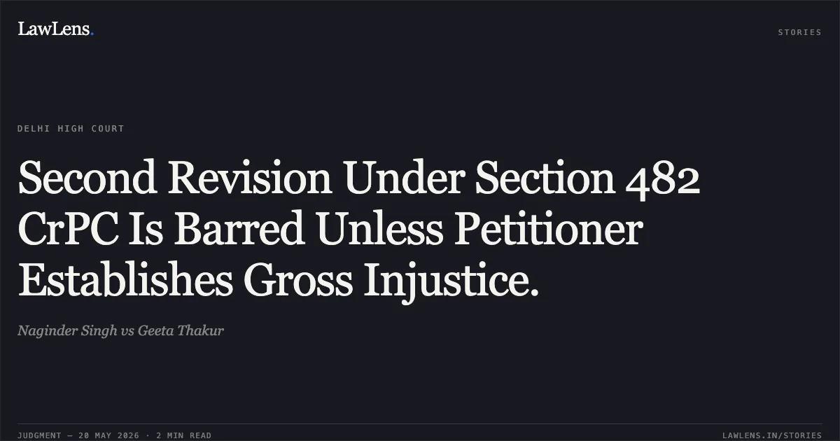 Second Revision Under Section 482 CrPC Is Barred Unless Petitioner Establishes Gross Injustice.. Naginder Singh vs Geeta Thakur. Delhi High Court. LawLens