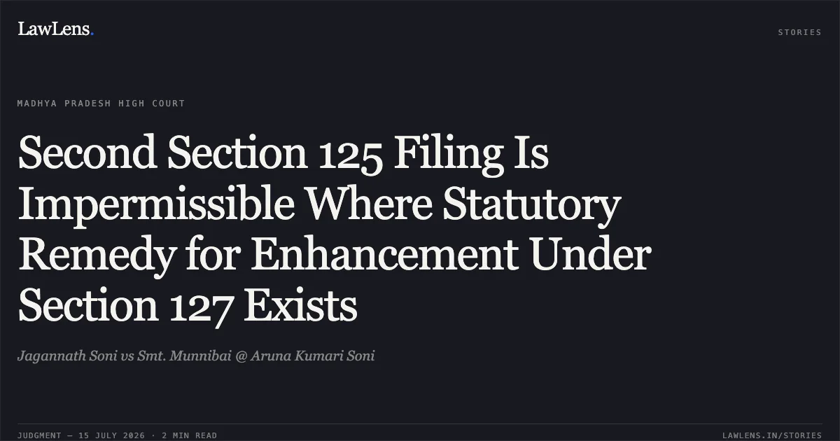 Second Section 125 Filing Is Impermissible Where Statutory Remedy for Enhancement Under Section 127 Exists. Jagannath Soni vs Smt. Munnibai @ Aruna Kumari Soni. Madhya Pradesh High Court. LawLens