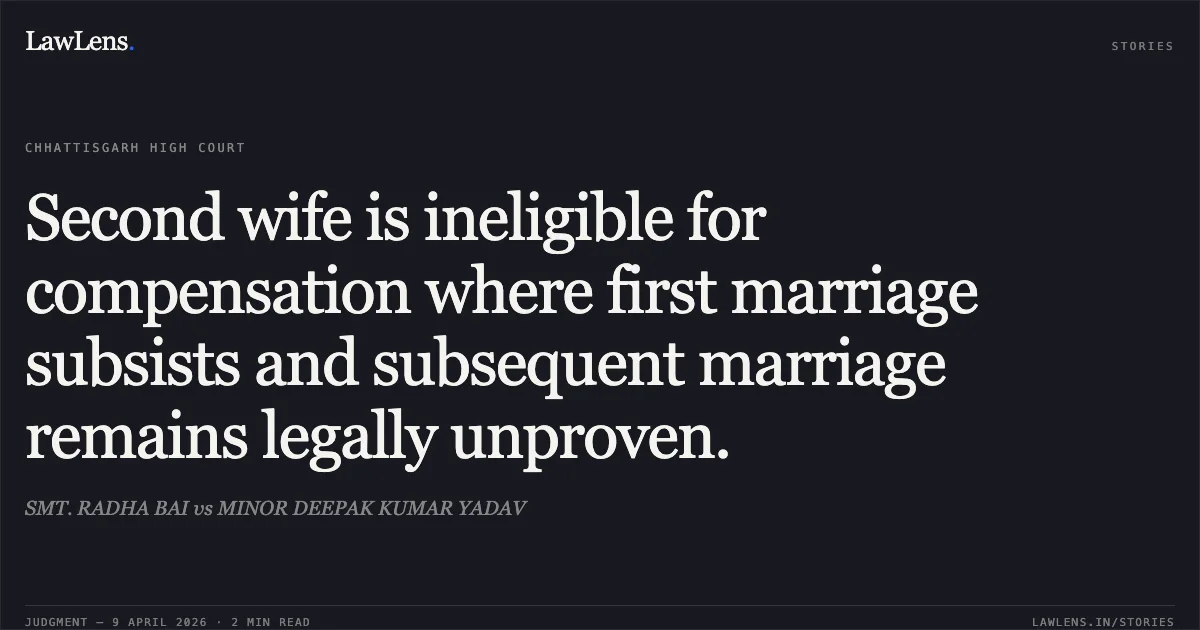 Second wife is ineligible for compensation where first marriage subsists and subsequent marriage remains legally unproven.. SMT. RADHA BAI vs MINOR DEEPAK KUMAR YADAV. Chhattisgarh High Court. LawLens