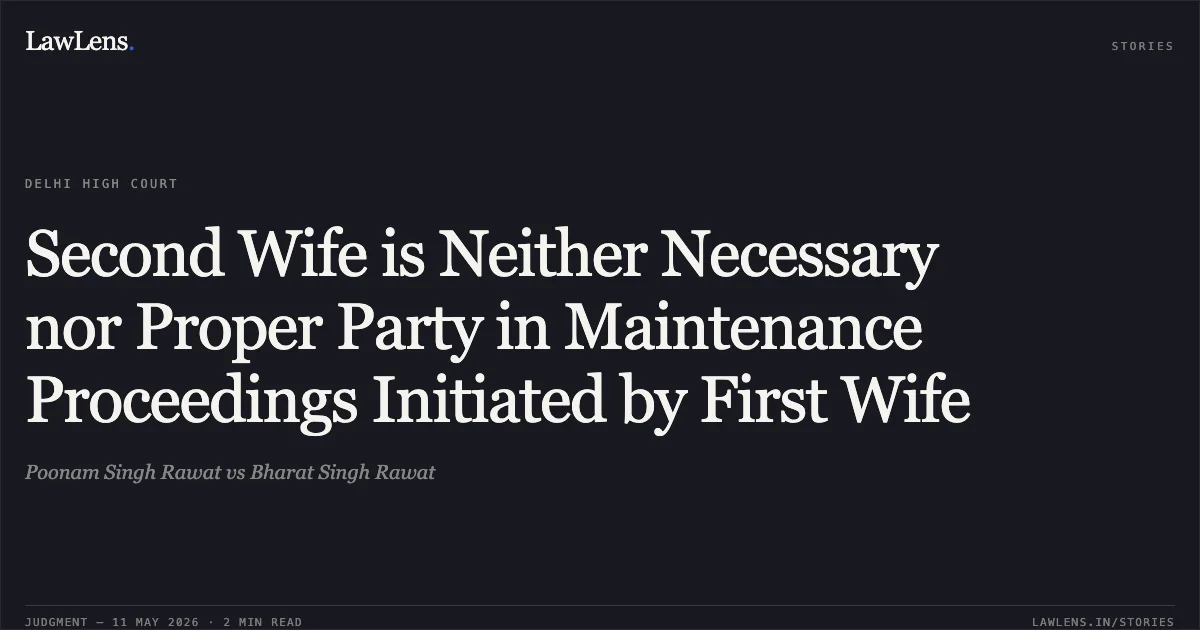Second Wife is Neither Necessary nor Proper Party in Maintenance Proceedings Initiated by First Wife. Poonam Singh Rawat vs Bharat Singh Rawat. Delhi High Court. LawLens