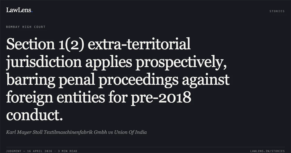 Section 1(2) extra-territorial jurisdiction applies prospectively, barring penal proceedings against foreign entities for pre-2018 conduct.. Karl Mayer Stoll Textilmaschinenfabrik Gmbh vs Union Of India. Bombay High Court. LawLens