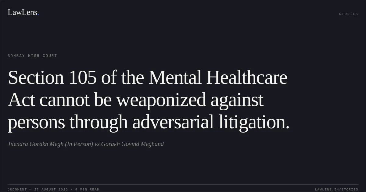Section 105 of the Mental Healthcare Act cannot be weaponized against persons through adversarial litigation.. Jitendra Gorakh Megh (In Person) vs Gorakh Govind Meghand. Bombay High Court. LawLens