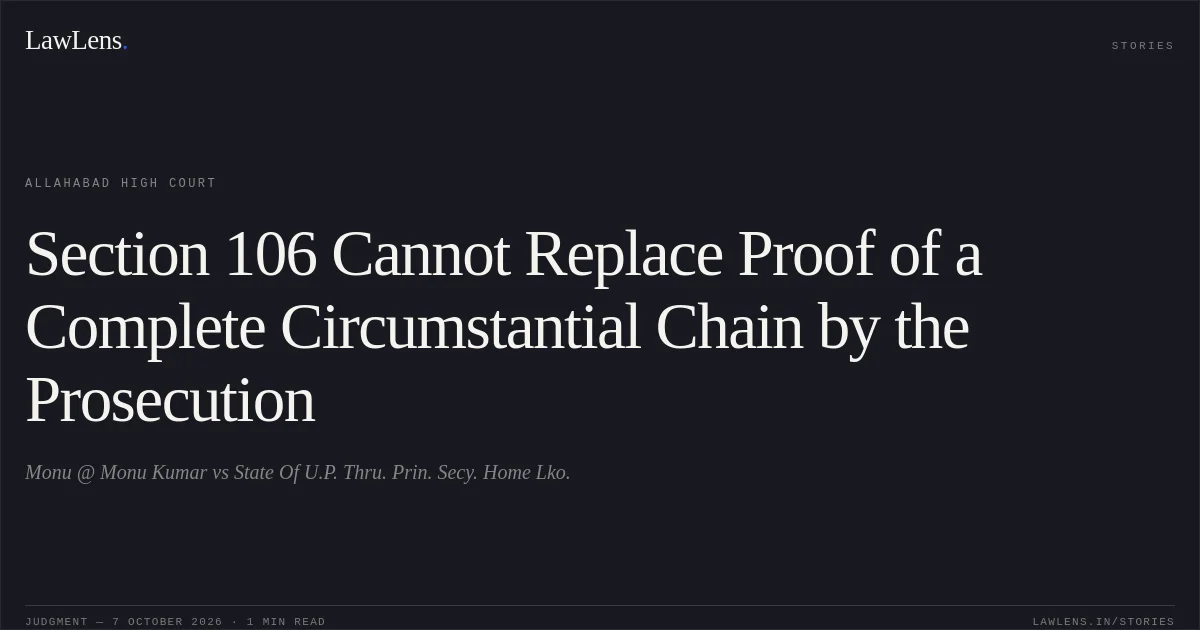 Section 106 Cannot Replace Proof of a Complete Circumstantial Chain by the Prosecution. Monu @ Monu Kumar vs State Of U.P. Thru. Prin. Secy. Home Lko.. Allahabad High Court. LawLens