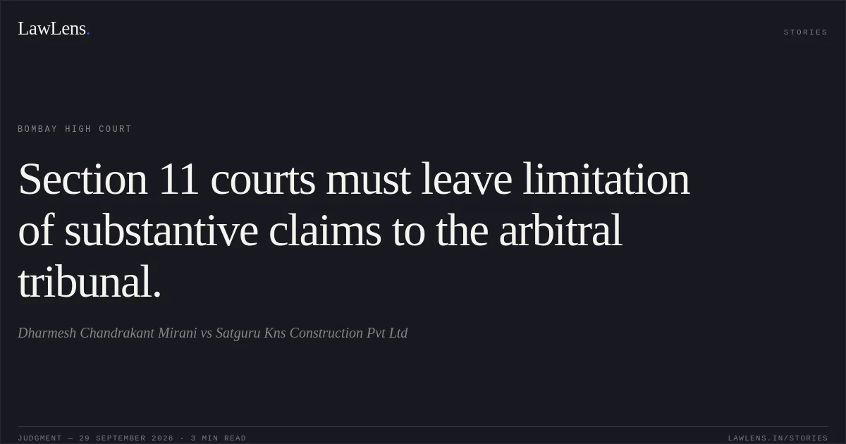 Section 11 courts must leave limitation of substantive claims to the arbitral tribunal.. Dharmesh Chandrakant Mirani vs Satguru Kns Construction Pvt Ltd. Bombay High Court. LawLens
