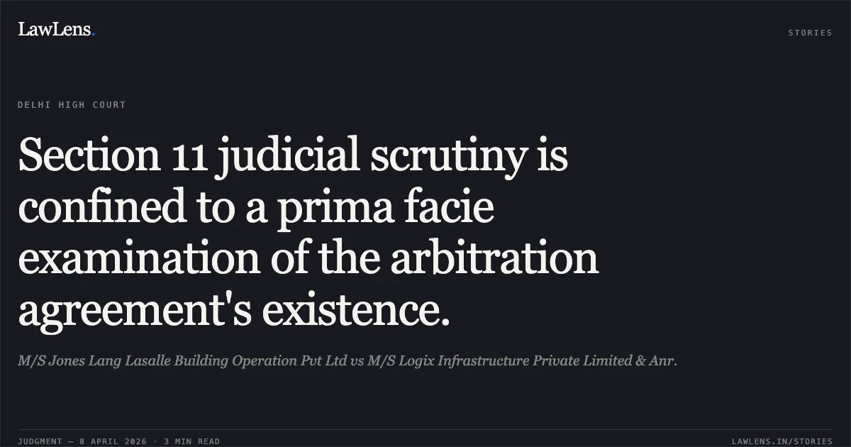 Section 11 judicial scrutiny is confined to a prima facie examination of the arbitration agreement's existence.. M/S Jones Lang Lasalle Building Operation Pvt Ltd vs M/S Logix Infrastructure Private Limited & Anr.. Delhi High Court. LawLens