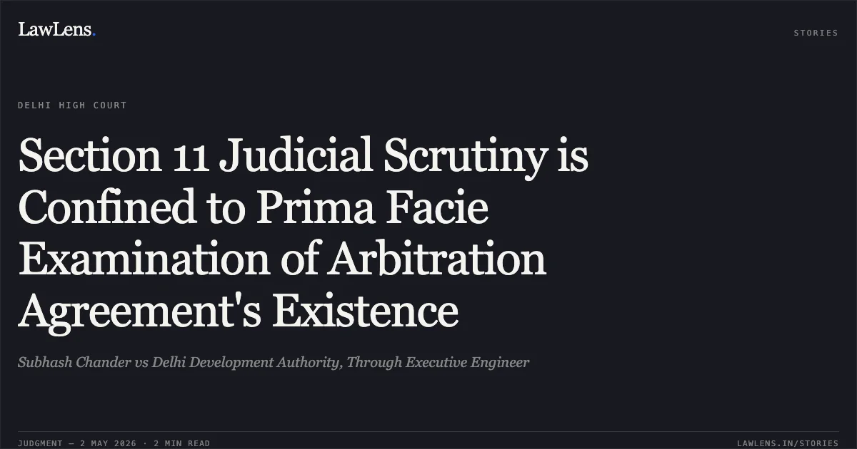 Section 11 Judicial Scrutiny is Confined to Prima Facie Examination of Arbitration Agreement's Existence. Subhash Chander vs Delhi Development Authority, Through Executive Engineer. Delhi High Court. LawLens