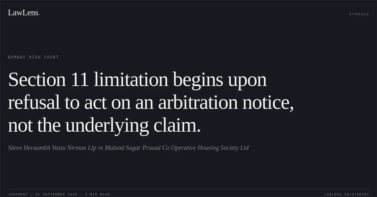 Section 11 limitation begins upon refusal to act on an arbitration notice, not the underlying claim.. Shree Heraambh Vastu Nirman Llp vs Mulund Sagar Prasad Co Operative Housing Society Ltd. Bombay High Court. LawLens