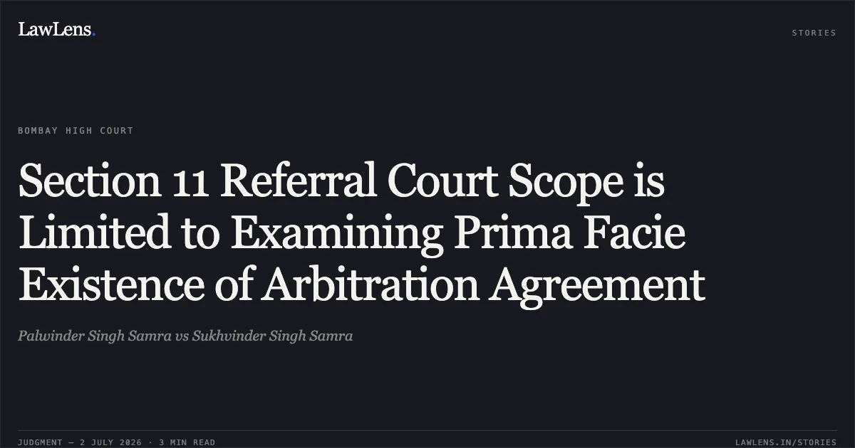 Section 11 Referral Court Scope is Limited to Examining Prima Facie Existence of Arbitration Agreement. Palwinder Singh Samra vs Sukhvinder Singh Samra. Bombay High Court. LawLens
