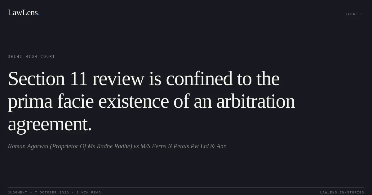 Section 11 review is confined to the prima facie existence of an arbitration agreement.. Naman Agarwal (Proprietor Of Ms Radhe Radhe) vs M/S Ferns N Petals Pvt Ltd & Anr.. Delhi High Court. LawLens