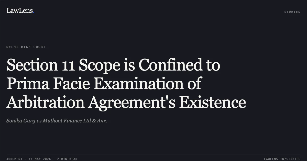 Section 11 Scope is Confined to Prima Facie Examination of Arbitration Agreement's Existence. Sonika Garg vs Muthoot Finance Ltd & Anr.. Delhi High Court. LawLens