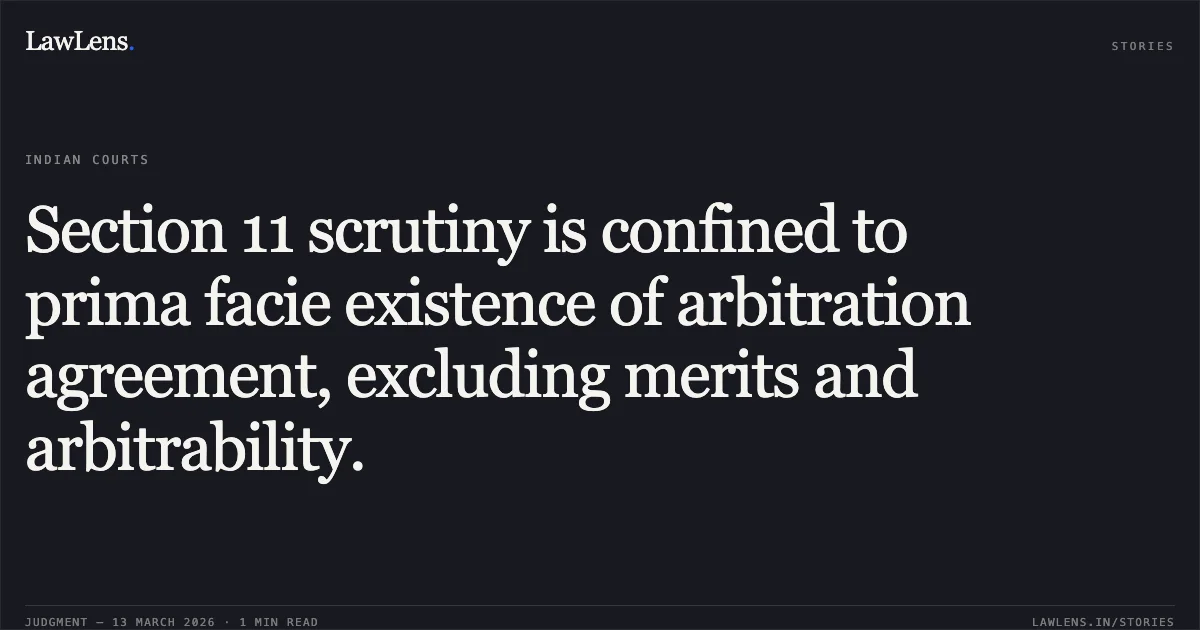 Section 11 scrutiny is confined to prima facie existence of arbitration agreement, excluding merits and arbitrability.. Sejal Scales v. Axis Bank Limited [ARB.P. 2044/2025]. Delhi High Court. LawLens