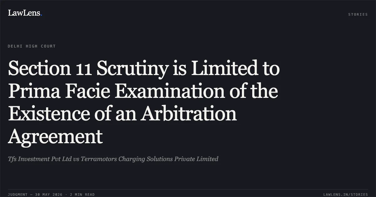 Section 11 Scrutiny is Limited to Prima Facie Examination of the Existence of an Arbitration Agreement. Tfs Investment Pvt Ltd vs Terramotors Charging Solutions Private Limited. Delhi High Court. LawLens