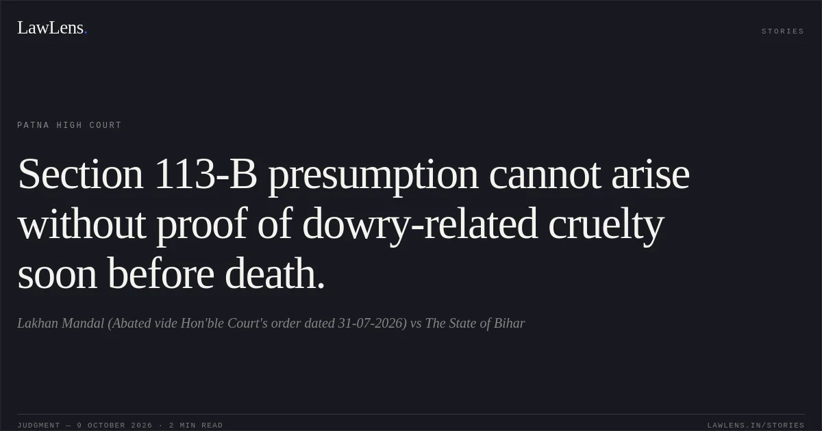 Section 113-B presumption cannot arise without proof of dowry-related cruelty soon before death.. Lakhan Mandal (Abated vide Hon'ble Court's order dated 31-07-2026) vs The State of Bihar. Patna High Court. LawLens