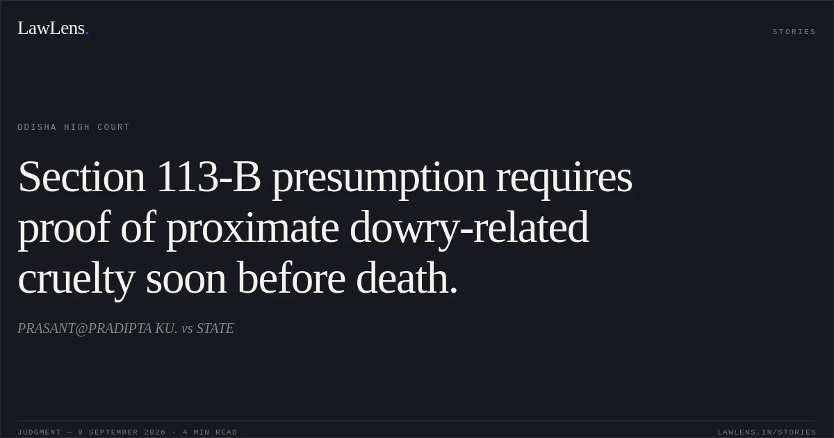 Section 113-B presumption requires proof of proximate dowry-related cruelty soon before death.. PRASANT@PRADIPTA KU. vs STATE. Odisha High Court. LawLens