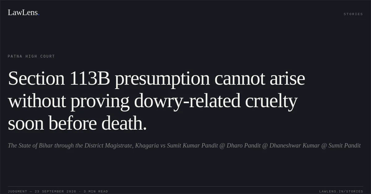 Section 113B presumption cannot arise without proving dowry-related cruelty soon before death.. The State of Bihar through the District Magistrate, Khagaria vs Sumit Kumar Pandit @ Dharo Pandit @ Dhaneshwar Kumar @ Sumit Pandit. Patna High Court. LawLens