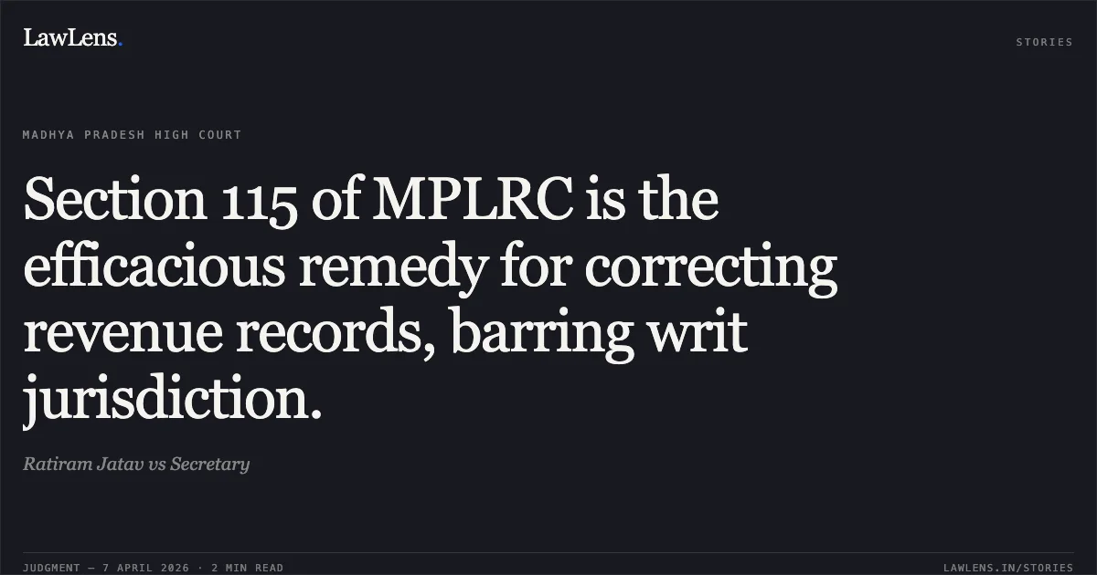Section 115 of MPLRC is the efficacious remedy for correcting revenue records, barring writ jurisdiction.. Ratiram Jatav vs Secretary. Madhya Pradesh High Court. LawLens