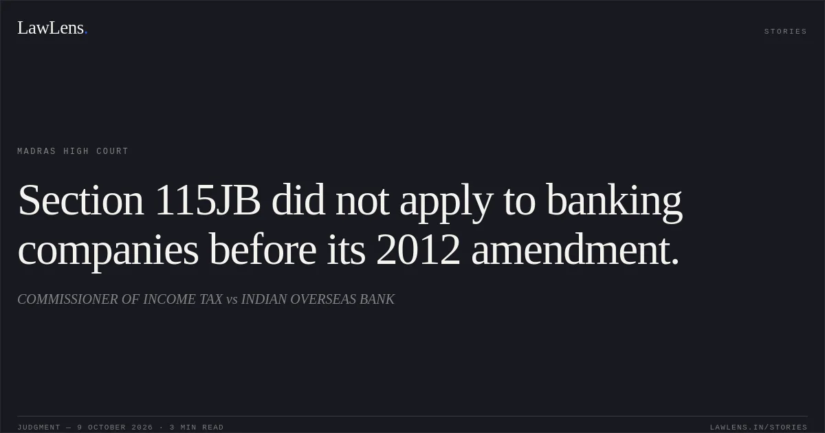 Section 115JB did not apply to banking companies before its 2012 amendment.. COMMISSIONER OF INCOME TAX vs INDIAN OVERSEAS BANK. Madras High Court. LawLens