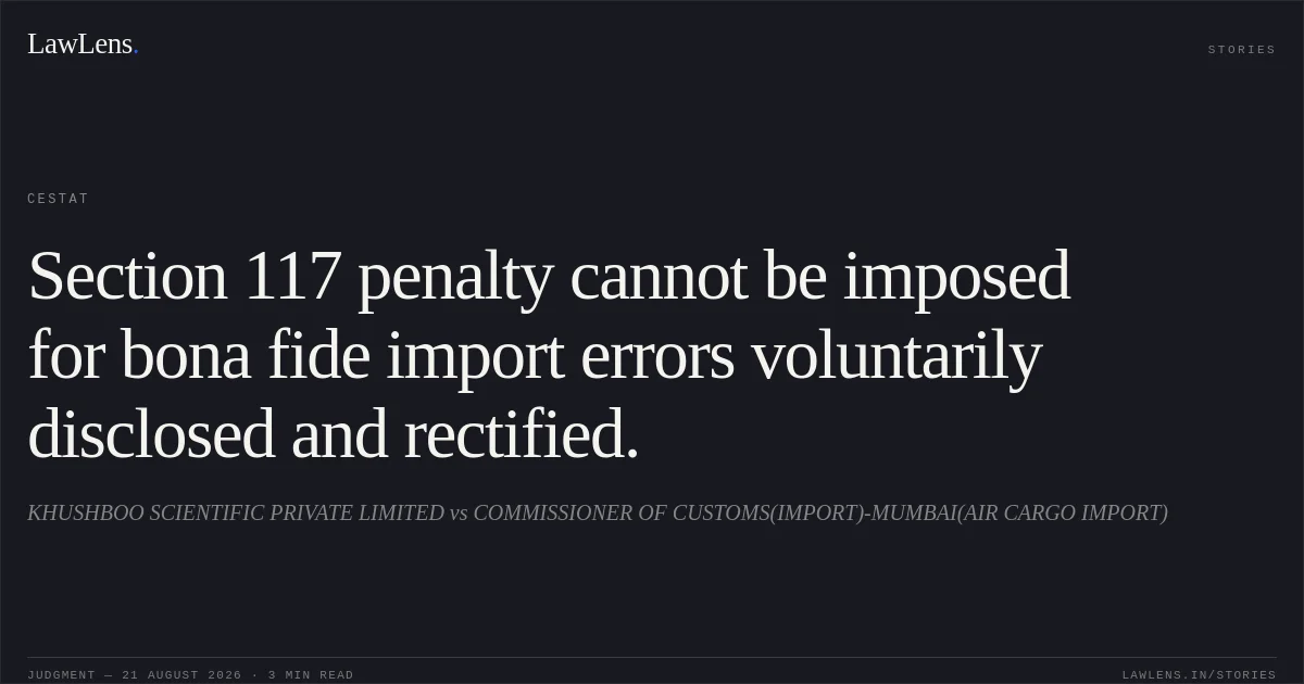 Section 117 penalty cannot be imposed for bona fide import errors voluntarily disclosed and rectified.. KHUSHBOO SCIENTIFIC PRIVATE LIMITED vs COMMISSIONER OF CUSTOMS(IMPORT)-MUMBAI(AIR CARGO IMPORT). CESTAT. LawLens