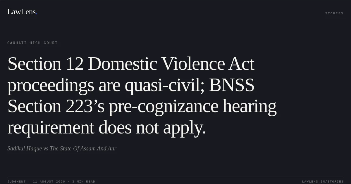 Section 12 Domestic Violence Act proceedings are quasi-civil; BNSS Section 223’s pre-cognizance hearing requirement does not apply.. Sadikul Haque vs The State Of Assam And Anr. Gauhati High Court. LawLens