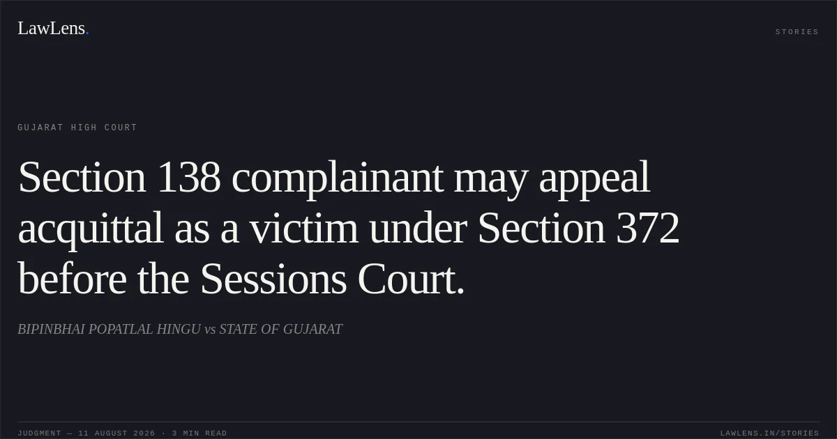 Section 138 complainant may appeal acquittal as a victim under Section 372 before the Sessions Court.. BIPINBHAI POPATLAL HINGU vs STATE OF GUJARAT. Gujarat High Court. LawLens