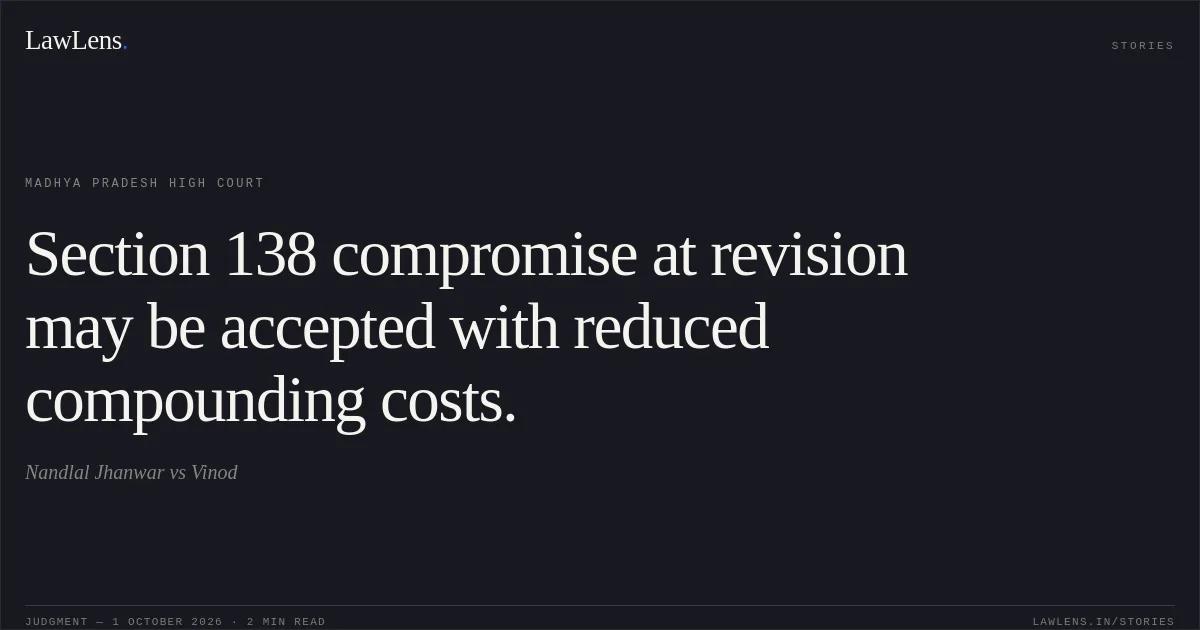 Section 138 compromise at revision may be accepted with reduced compounding costs.. Nandlal Jhanwar vs Vinod. Madhya Pradesh High Court. LawLens