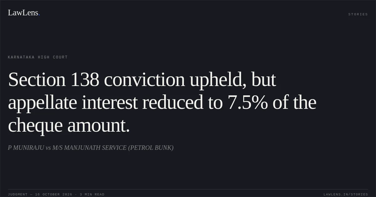 Section 138 conviction upheld, but appellate interest reduced to 7.5% of the cheque amount.. P MUNIRAJU vs M/S MANJUNATH SERVICE (PETROL BUNK). Karnataka High Court. LawLens