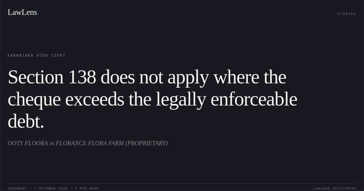 Section 138 does not apply where the cheque exceeds the legally enforceable debt.. OOTY FLOORA vs FLORANCE FLORA FARM (PROPRIETARY). Karnataka High Court. LawLens