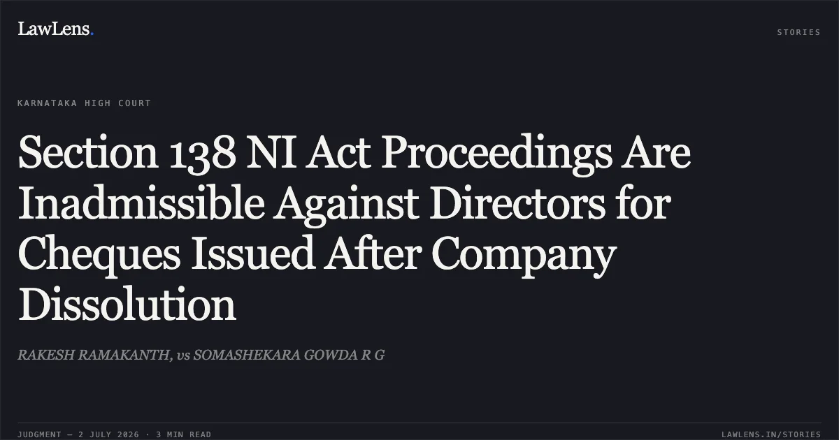 Section 138 NI Act Proceedings Are Inadmissible Against Directors for Cheques Issued After Company Dissolution. RAKESH RAMAKANTH, vs SOMASHEKARA GOWDA R G. Karnataka High Court. LawLens