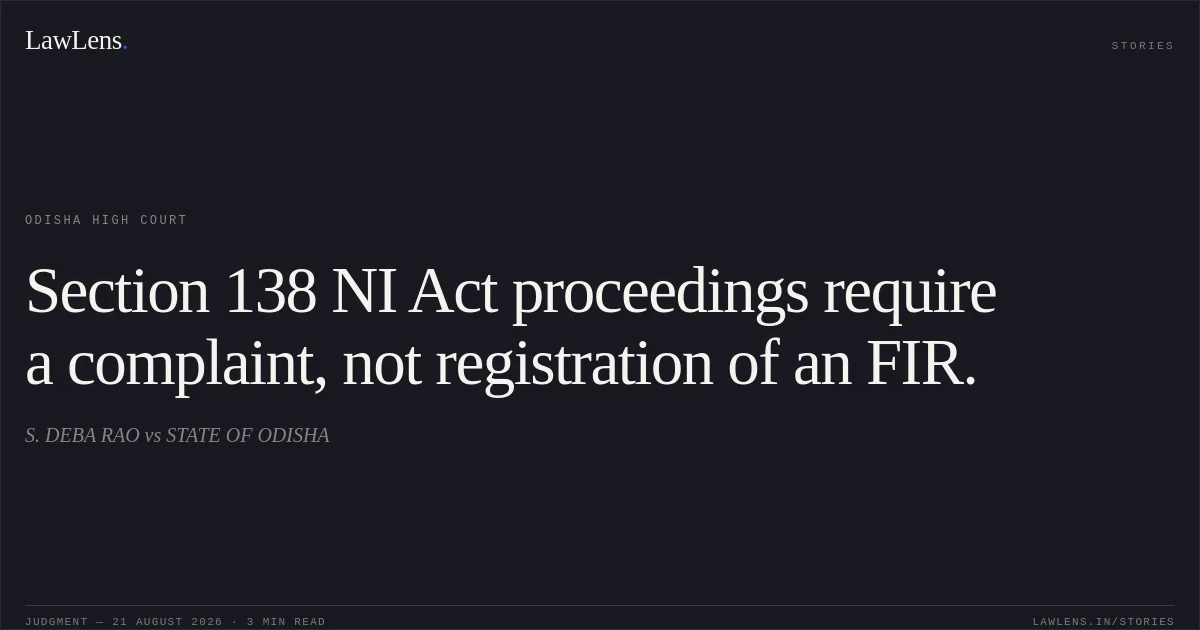 Section 138 NI Act proceedings require a complaint, not registration of an FIR.. S. DEBA RAO vs STATE OF ODISHA. Odisha High Court. LawLens