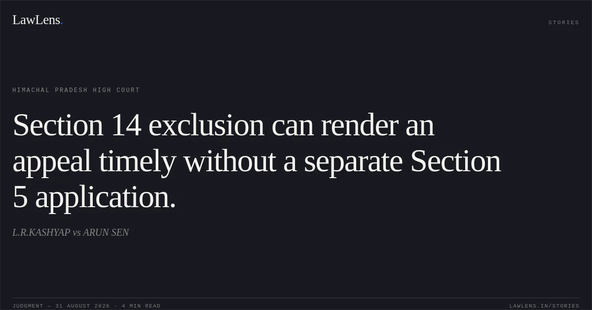 Section 14 exclusion can render an appeal timely without a separate Section 5 application.. L.R.KASHYAP vs ARUN SEN. Himachal Pradesh High Court. LawLens
