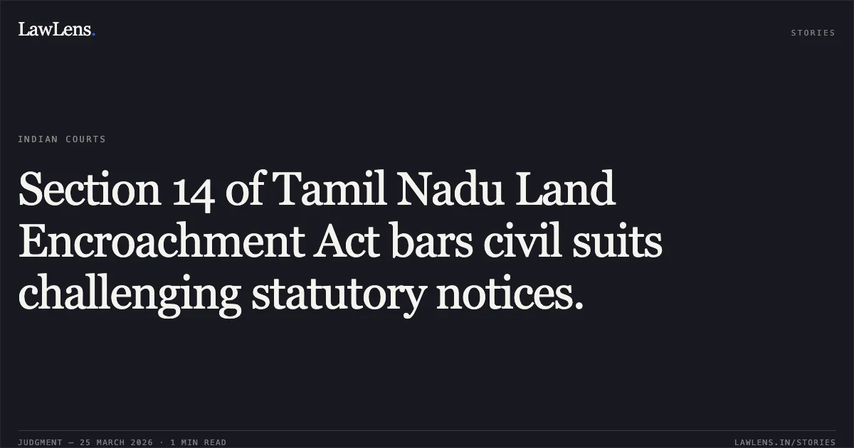 Section 14 of Tamil Nadu Land Encroachment Act bars civil suits challenging statutory notices.. M.Raju vs The District Collector. Madras High Court. LawLens