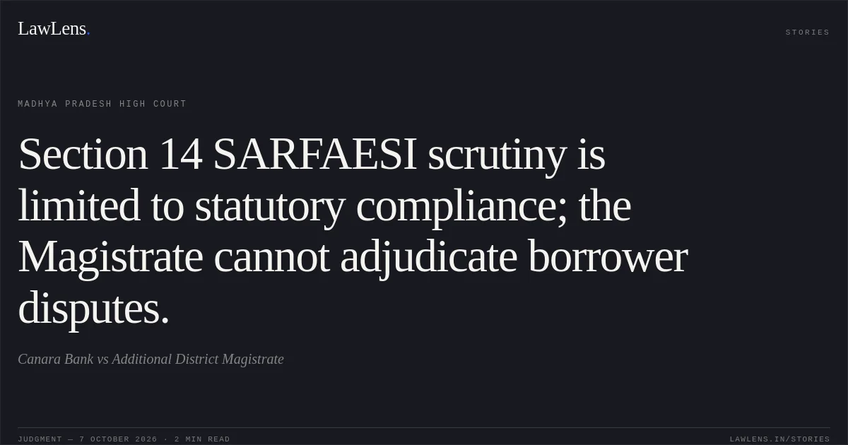 Section 14 SARFAESI scrutiny is limited to statutory compliance; the Magistrate cannot adjudicate borrower disputes.. Canara Bank vs Additional District Magistrate. Madhya Pradesh High Court. LawLens