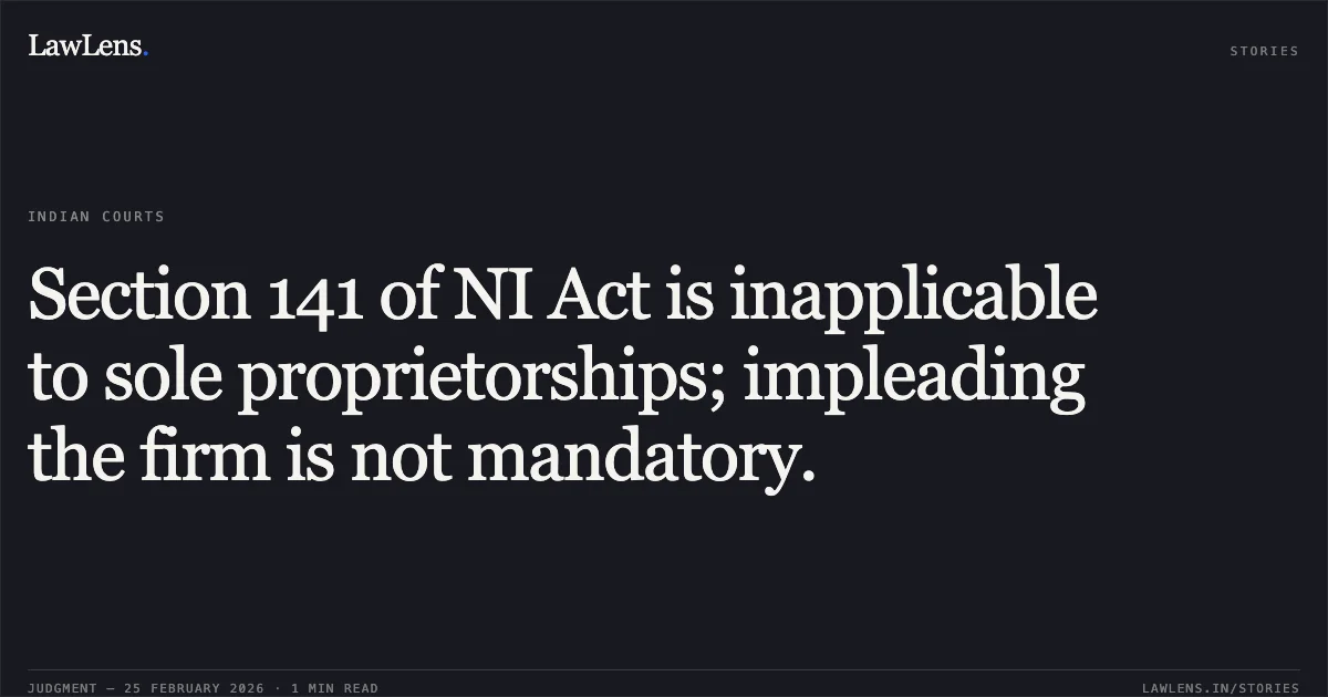 Section 141 of NI Act is inapplicable to sole proprietorships; impleading the firm is not mandatory.. Bablu Kumar v. The State of Bihar & Anr. [Criminal Miscellaneous No. 10844 of 2024]. Patna High Court. LawLens